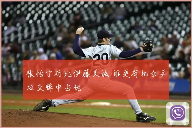 张怡宁对比伊藤美诚 谁更有机会乒坛交锋中占优