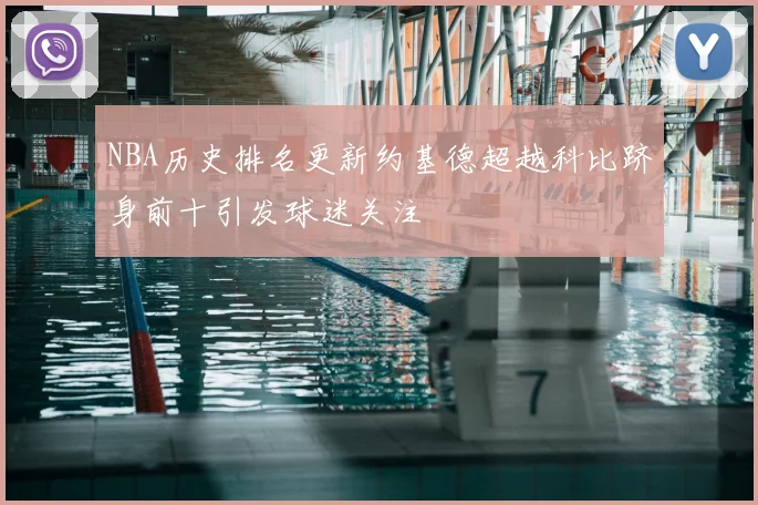 NBA历史排名更新约基德超越科比跻身前十引发球迷关注