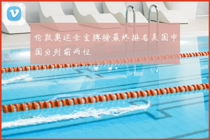 伦敦奥运会金牌榜最终排名美国中国分列前两位