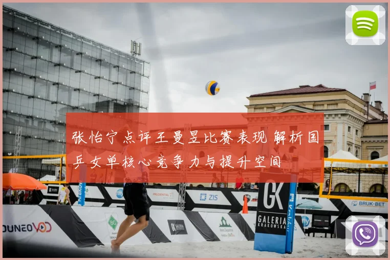 张怡宁点评王曼昱比赛表现 解析国乒女单核心竞争力与提升空间