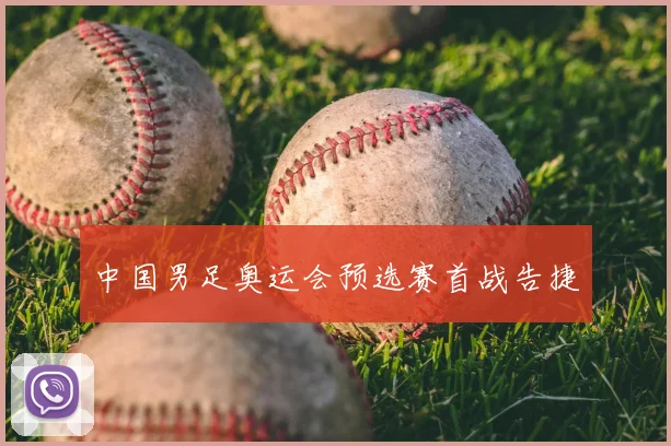 中国男足奥运会预选赛首战告捷